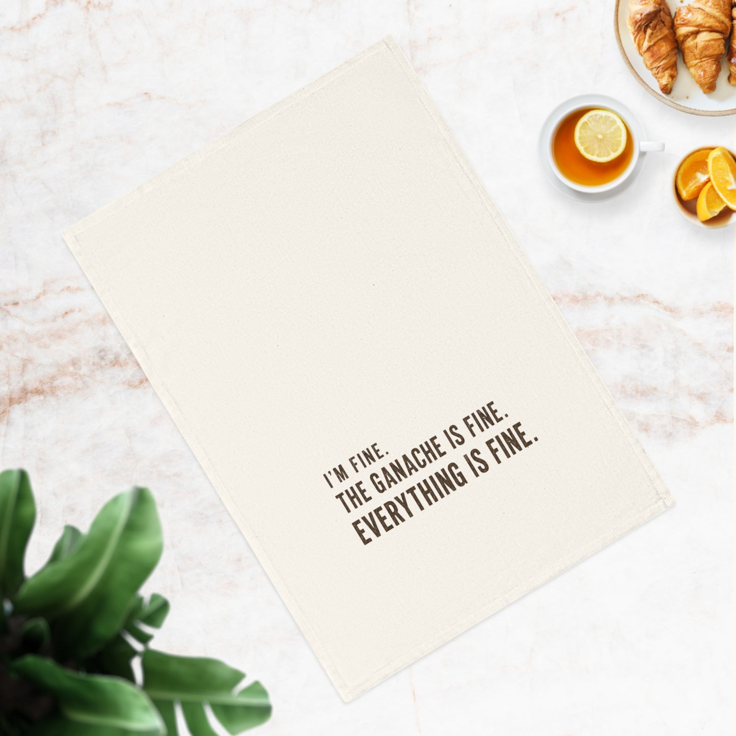 Kitchen Tea Towel — “I’m Fine. The Ganache Is Fine. Everything Is Fine.”
