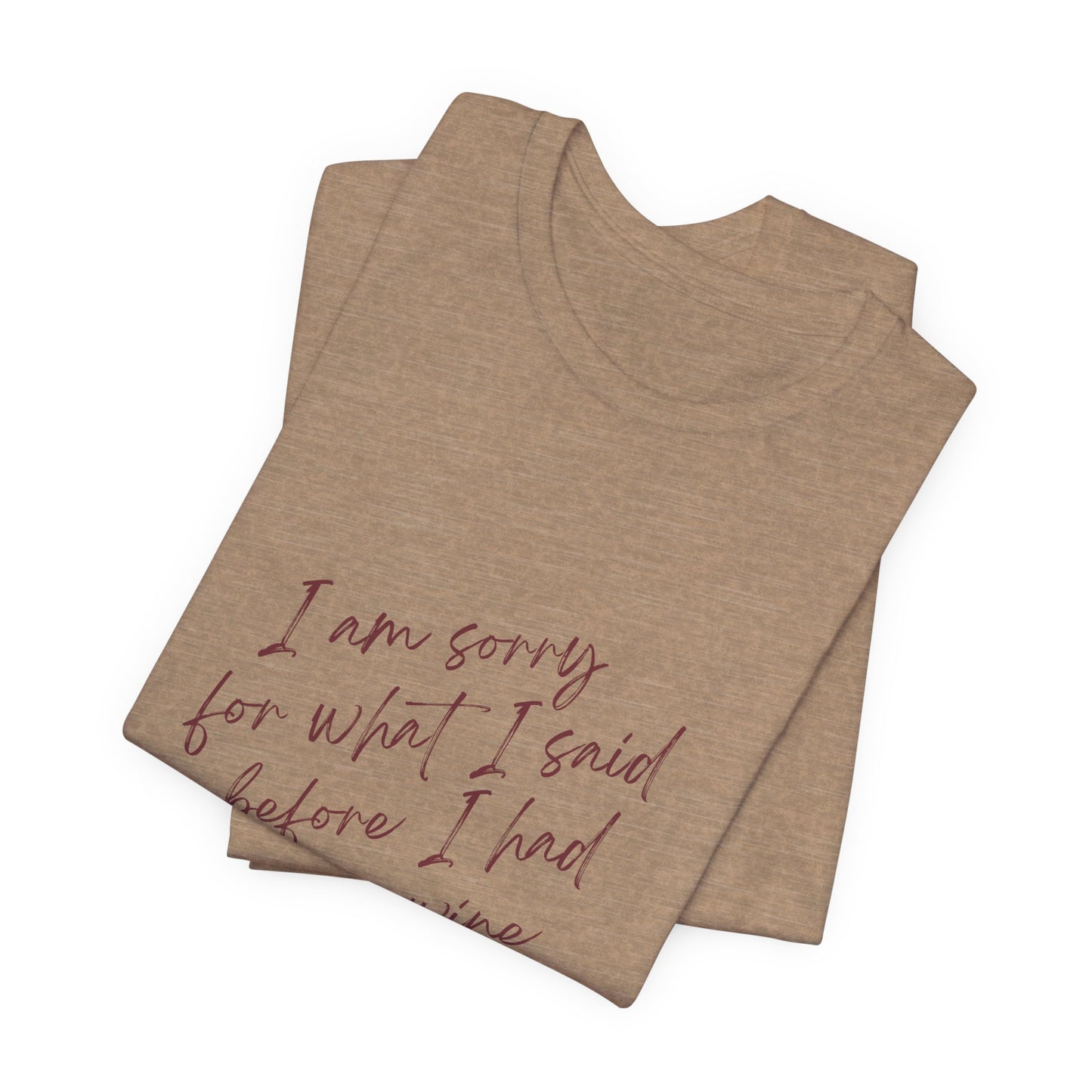 Wine Humor Tee — "I am sorry for what I said before I had my wine" T‑shirt