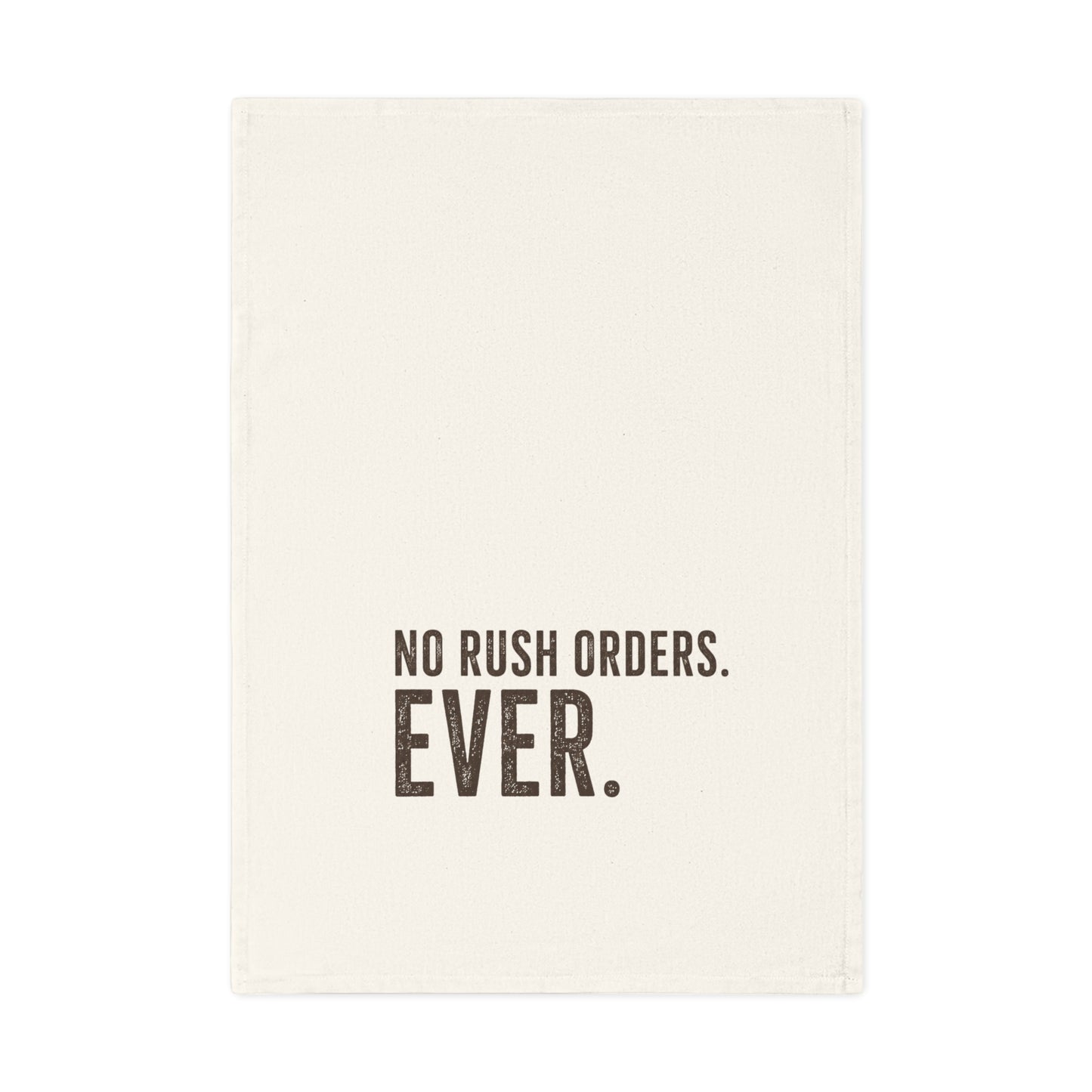 Tea Towel — "No Rush Orders. Ever." Rustic Kitchen Dish Towel