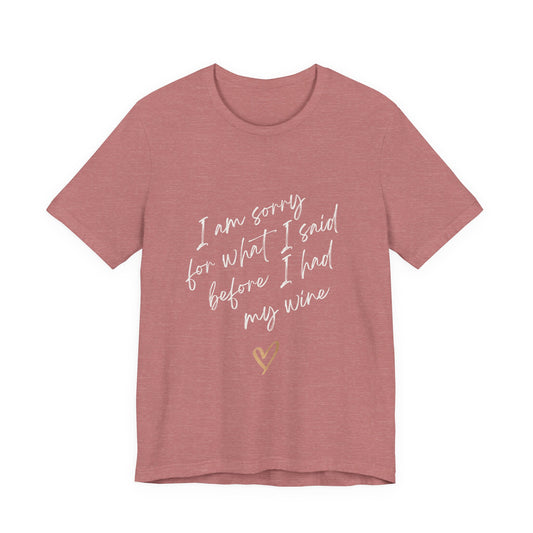 Wine Humor Tee — "I am sorry for what I said before I had my wine" T‑shirt