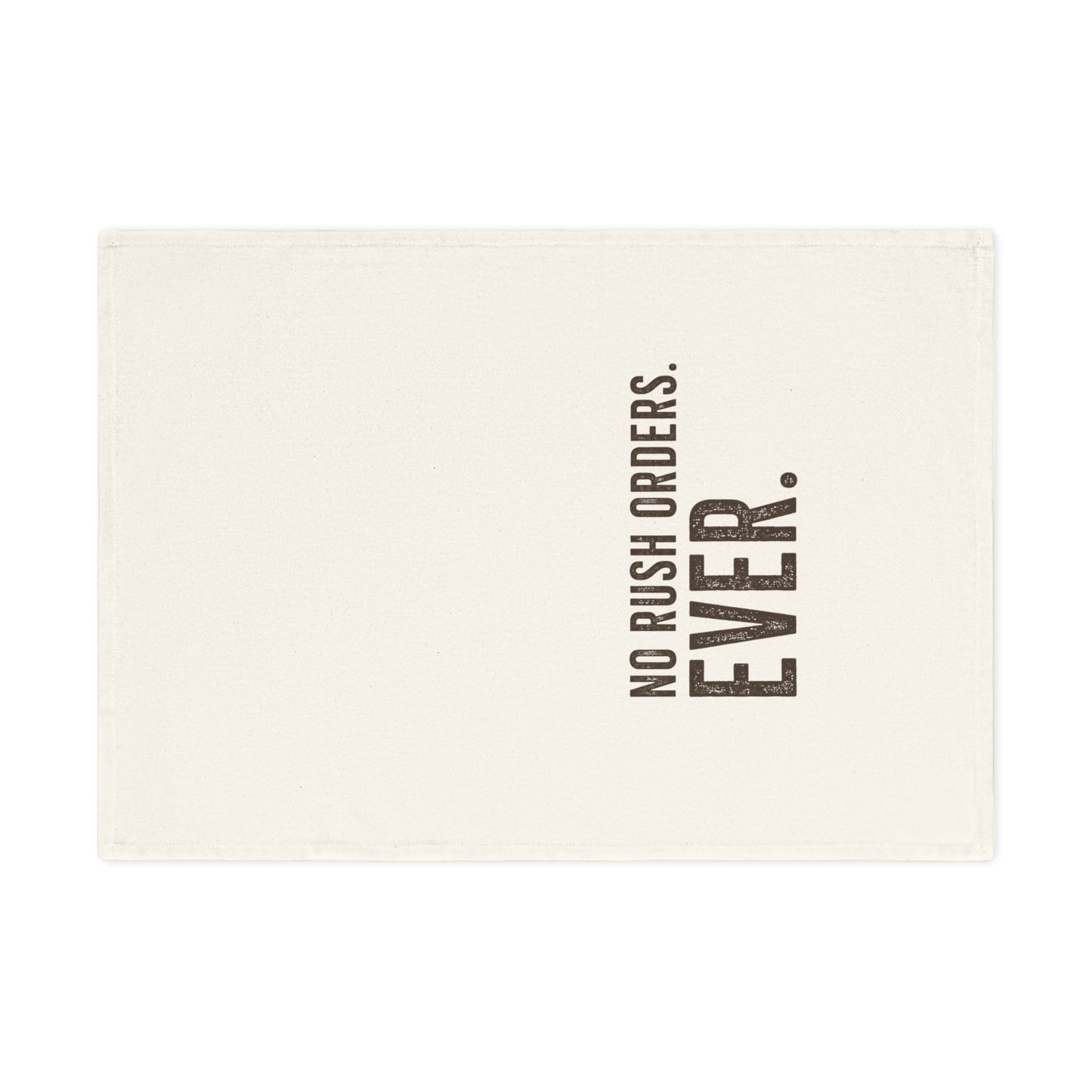 Tea Towel — "No Rush Orders. Ever." Rustic Kitchen Dish Towel