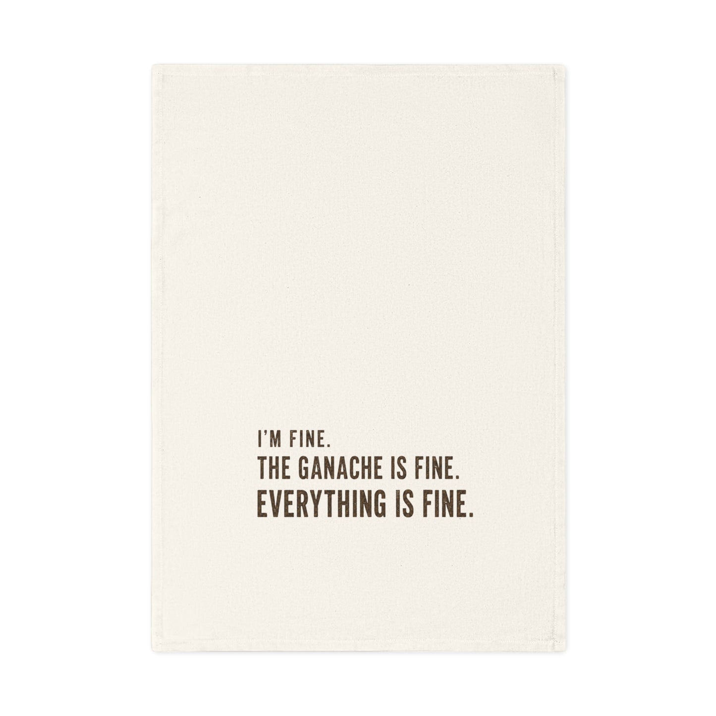 Kitchen Tea Towel — “I’m Fine. The Ganache Is Fine. Everything Is Fine.”