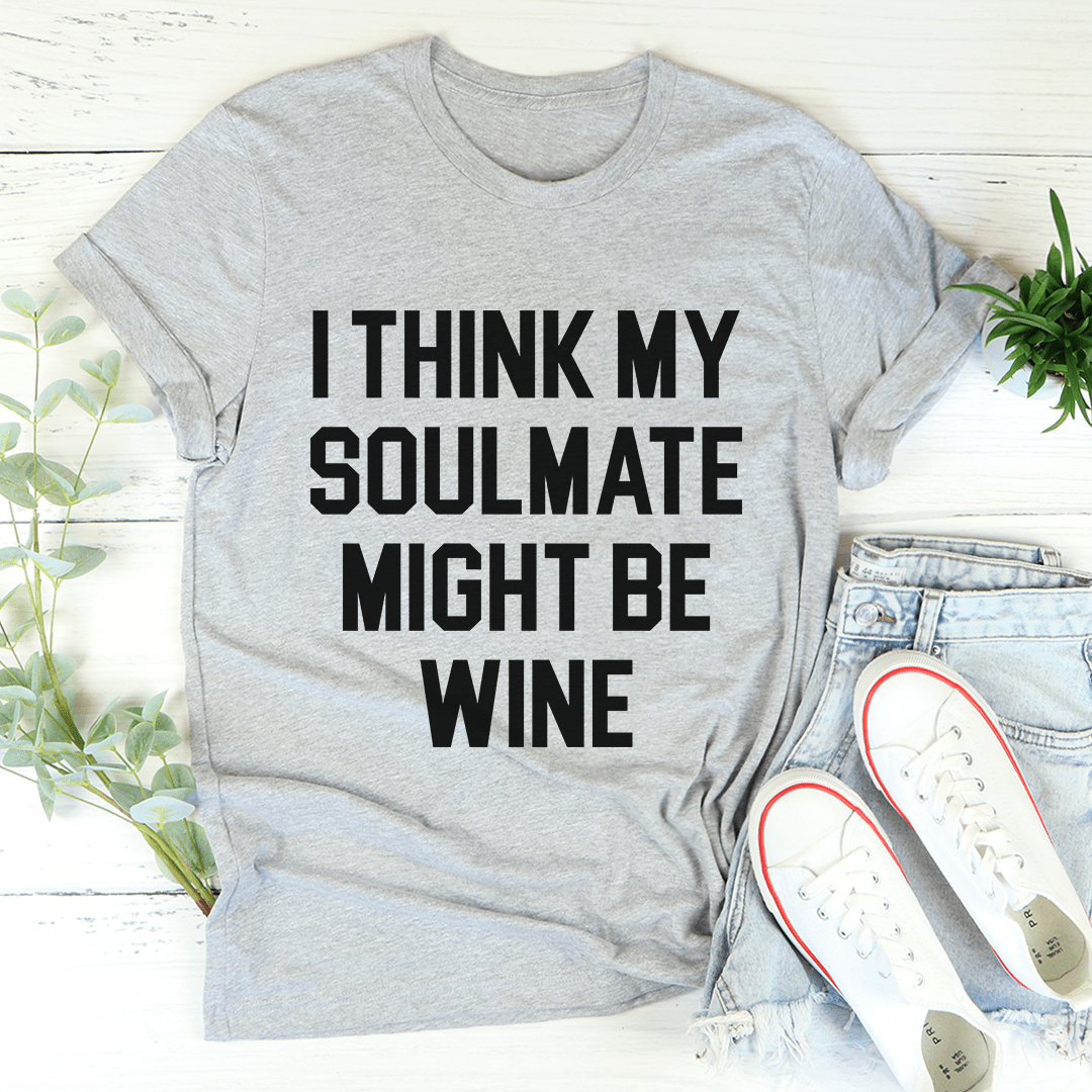 I Think My Soulmate Might Be Wine Tee | Texas Pour Girl