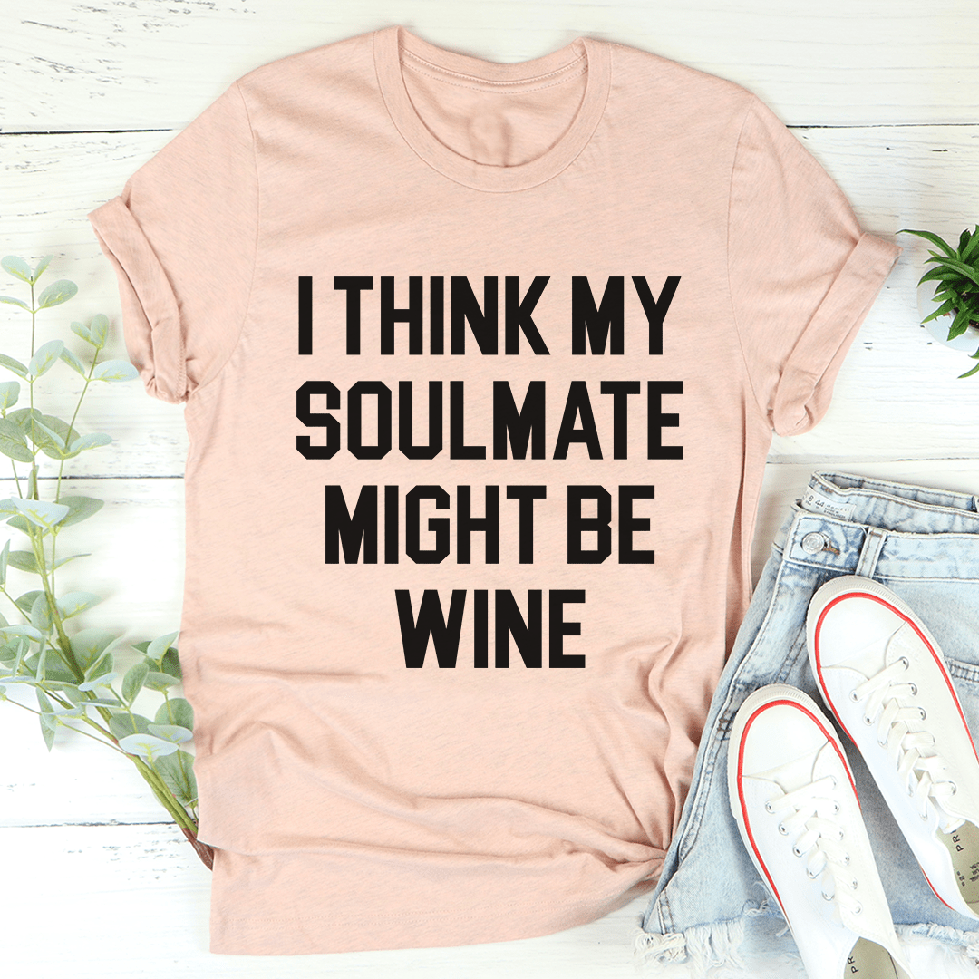 I Think My Soulmate Might Be Wine Tee | Texas Pour Girl